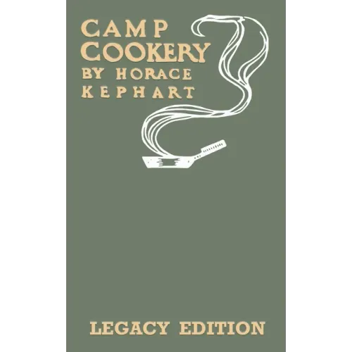 Camp Cookery (Legacy Edition): The Classic Manual on Outdoor Kitchens, Camping Recipes, and Cooking Techniques with Game, Fish, and other Vittles on - Paperback